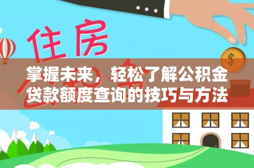 龙州掌握未来，轻松了解公积金贷款额度查询的技巧与方法