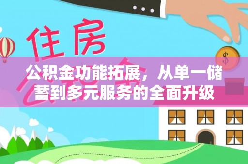 龙州公积金功能拓展，从单一储蓄到多元服务的全面升级
