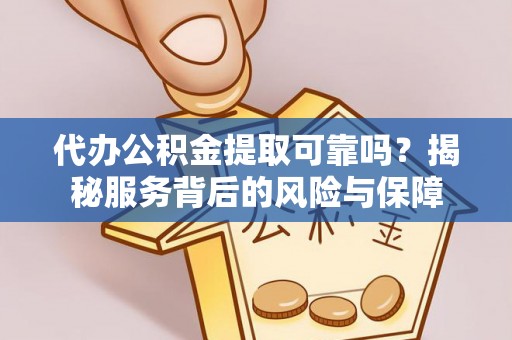 龙州代办公积金提取可靠吗？揭秘服务背后的风险与保障