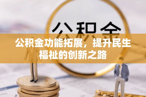 龙州公积金功能拓展，提升民生福祉的创新之路