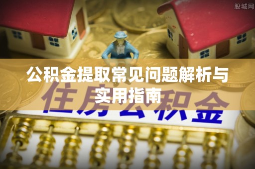 龙州公积金提取常见问题解析与实用指南