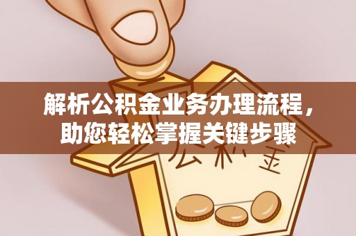 龙州解析公积金业务办理流程，助您轻松掌握关键步骤
