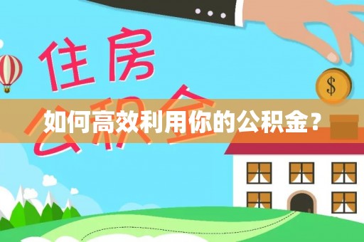 龙州如何高效利用你的公积金？