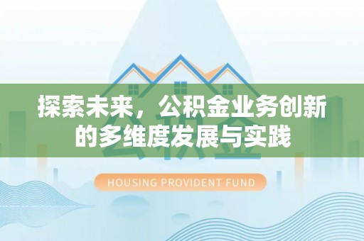 龙州探索未来，公积金业务创新的多维度发展与实践