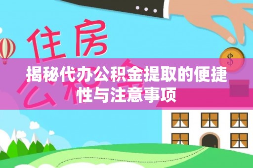 龙州揭秘代办公积金提取的便捷性与注意事项