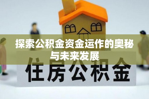 龙州探索公积金资金运作的奥秘与未来发展