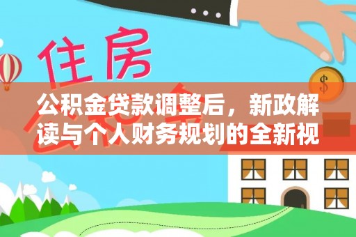 龙州公积金贷款调整后，新政解读与个人财务规划的全新视角