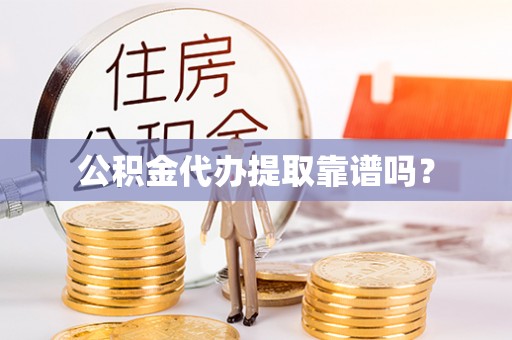 龙州公积金代办提取靠谱吗？