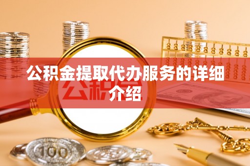 龙州公积金提取代办服务的详细介绍