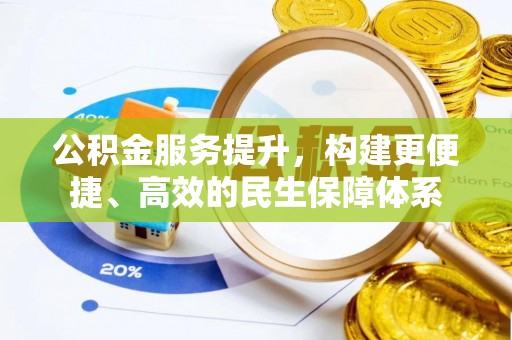 龙州公积金服务提升，构建更便捷、高效的民生保障体系
