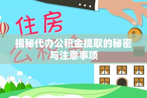 龙州揭秘代办公积金提取的秘密与注意事项