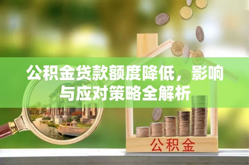 龙州公积金贷款额度降低，影响与应对策略全解析