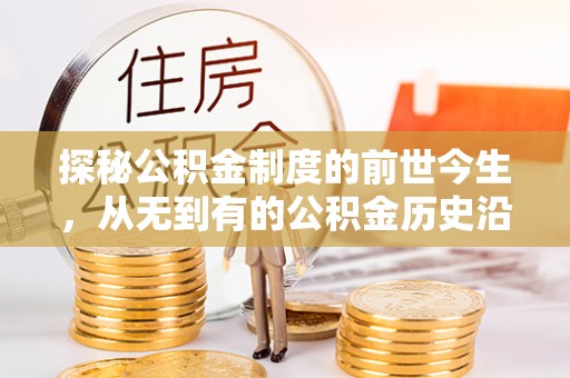 龙州探秘公积金制度的前世今生，从无到有的公积金历史沿革之旅