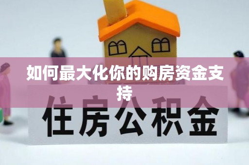 龙州如何最大化你的购房资金支持