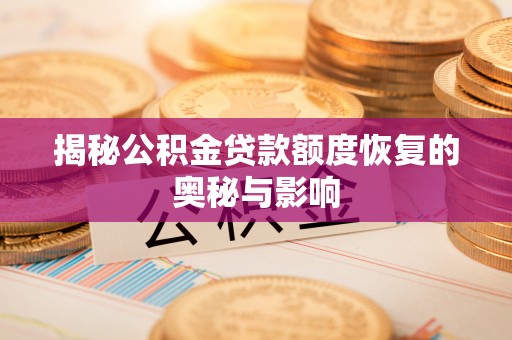 龙州揭秘公积金贷款额度恢复的奥秘与影响
