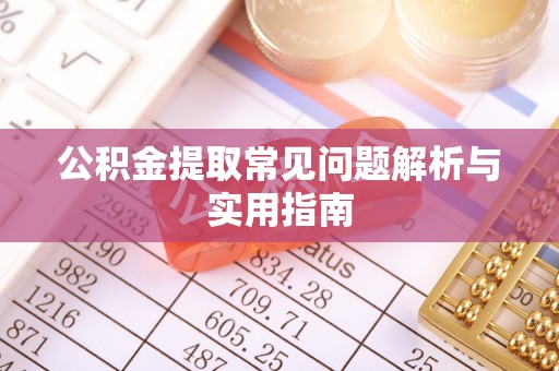 龙州公积金提取常见问题解析与实用指南