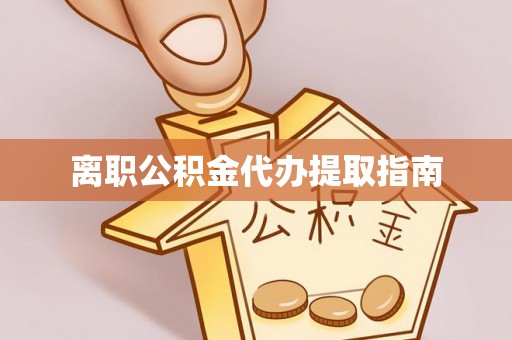 龙州离职公积金代办提取指南