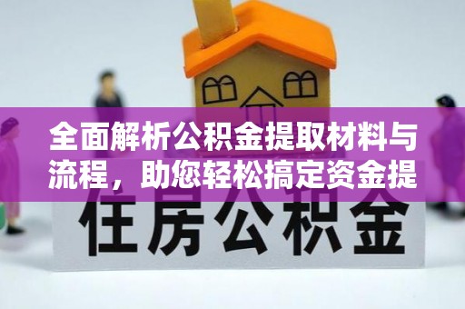 龙州全面解析公积金提取材料与流程，助您轻松搞定资金提取