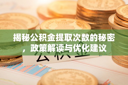 龙州揭秘公积金提取次数的秘密，政策解读与优化建议
