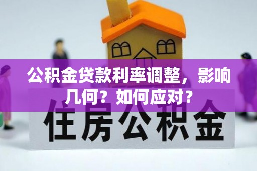 龙州公积金贷款利率调整，影响几何？如何应对？