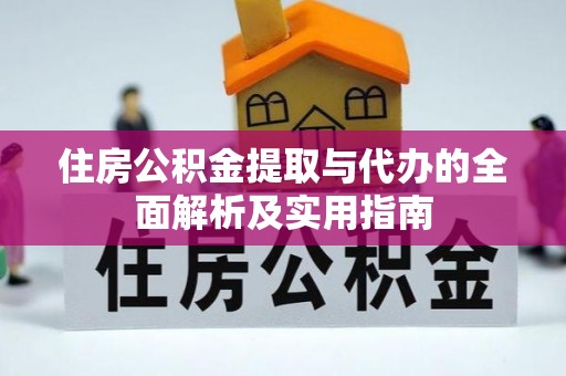 龙州住房公积金提取与代办的全面解析及实用指南
