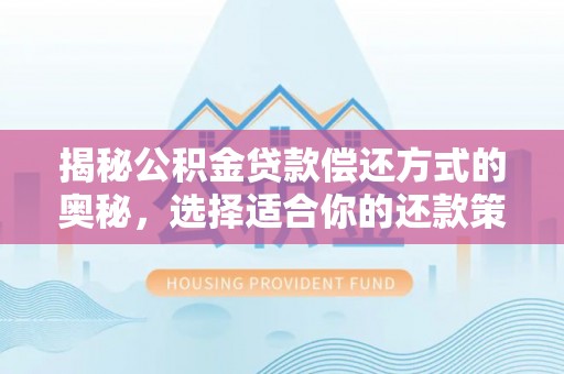 龙州揭秘公积金贷款偿还方式的奥秘，选择适合你的还款策略